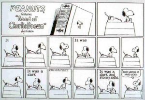 A Peanuts panel cartoon by Charles M. Schulz, in which Snoopy is on top of his kennel with his typewriter, trying to write. Slowly, he types: It It was It was a dark It was a dark and stormy night. - And in the final panel says: "Good writing is hard work!"